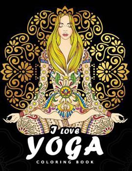Paperback I love Yoga Coloring book: Peacefulness and Mindfulness Unique Coloring Book Easy, Fun, Beautiful Coloring Pages for Adults and Grown-up Book