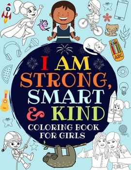 Paperback I Am Strong, Smart & Kind: A Coloring Book For Girls Book