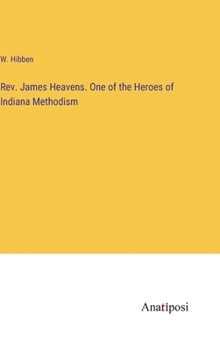 Rev. James Heavens. One of the Heroes of Indiana Methodism
