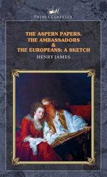 The Aspern Papers, The Ambassadors & The Europeans: A sketch (Prince Classics)