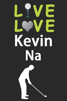 Paperback Live Love Kevin Na Journal: Funny Cute Gift For Kevin Na Lovers - I Heart Kevin Na Golf Notebook: Blank Lined Journals - 120 Pages - 6 x 9 Inch - Book