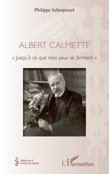Albert Calmette: « Jusqu'à ce que mes yeux se ferment » (Médecine À Travers Les Siècles) (French Edition)