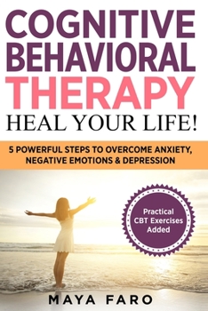 Paperback Cognitive Behavioral Therapy: Heal Your Life!: 5 Powerful Steps to Overcome Anxiety, Negative Emotions & Depression Book