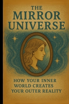 Paperback The Mirror Universe: How Your Inner World Creates Your Outer Reality Book
