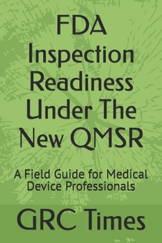 Paperback FDA Inspection Readiness Under The New QMSR: A Field Guide for Medical Device Professionals Book