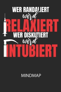Wer randaliert wird relaxiert, wer diskutiert wird intubiert. - Mindmap: Arbeitsbuch, um kreative Aufgaben oder Problemstellungen zu lösen. (German Edition)