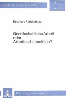 Gesellschaftliche Arbeit Oder Arbeit Und Interaktion?: Zum Stellenwert Des Arbeitsbegriffes Bei Habermas, Marx Und Hegel