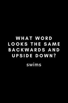 What Word Looks The Same Backwards And Upside Down? Swims: Funny Water Polo Notebook Gift Idea For Waterpolo Player Training - 120 Pages (6" x 9") Hilarious Gag Present