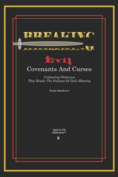 Paperback Breaking Evil Covenants And Curses: Unblocking Pathways That HInder The Fullness Of God's Blessing Book