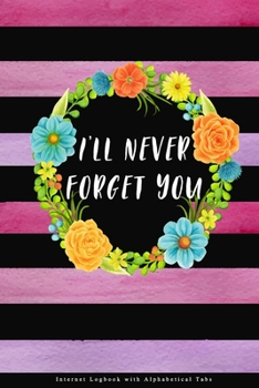 I'll Never Forget You | Internet Logbook with Alphabetical Tabs: | Keep Track of Your Usernames, Passwords and Websites | Flower Pink Design