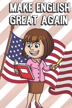 Make English Great Again: Teacher Appreciation and School Awareness Lined Notebook. Female Teacher with Book and Ruler and American Flag on Cover