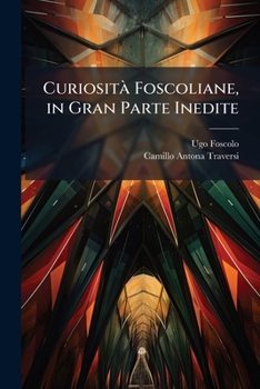 Paperback Curiosità Foscoliane, in Gran Parte Inedite [Italian] Book