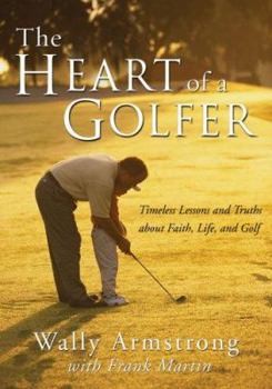 Hardcover The Heart of a Golfer: Timeless Lessons and Truths about Faith, Life, and Golf Book