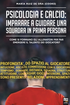 Paperback Psicologia e Calcio: Imparare a guidare una squadra in prima persona: Come si formano gli allenatori per far emergere il talento dei giocatori? [Italian] Book