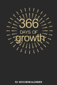 366 Days of Growth - 52 Wochenkalender: 6'x9' ( A5) 52 Wochen Kalender für das Jahr 2020 / Notizbuch | Lustige Geschenkidee zu Silvester und Neujahr. ... Über 100 Seiten Kalender (German Edition)