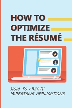 Paperback How To Optimize The Résumé: How To Create Impressive Applications: Highlight Experiences Book