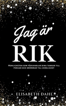 Jag är rik: Hemligheten som förvandlar dina tankar till pengar och drömmar till verklighet (Swedish Edition)