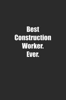 Best Construction Worker. Ever.: Lined notebook
