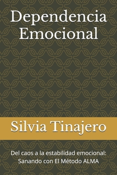 Dependencia Emocional: Del caos a la estabilidad emocional: Sanando con El Método ALMA (Spanish Edition)