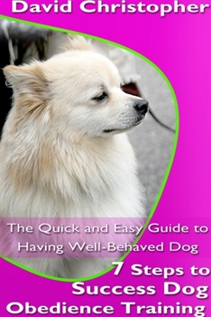 Paperback 7 Steps to Success Dog Obedience Training: The Quick and Easy Guide to Having Well-Behaved Dog Book