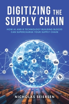 Paperback Digitizing the Supply Chain: How AI and 8 Technology Building Blocks Can Supercharge Your Supply Chain Book