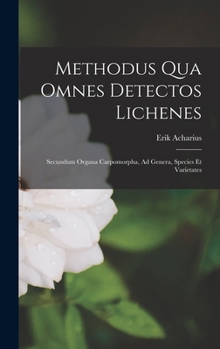 Hardcover Methodus Qua Omnes Detectos Lichenes: Secundum Organa Carpomorpha, Ad Genera, Species Et Varietates [Latin] Book