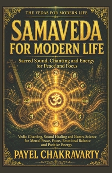 Samaveda for Modern Life - Sacred Sound, Chanting and Energy for Peace and Focus: Vedic Chanting, Sound Healing and Mantra Science for Mental Peace, ... Clear Meaning. Real-Life Transformation.)