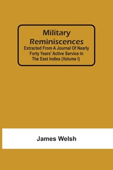 Paperback Military Reminiscences: Extracted From A Journal Of Nearly Forty Years' Active Service In The East Indies (Volume I) Book