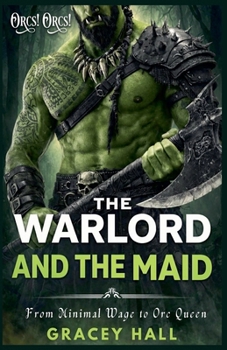The Warlord and The Maid: From Minimal Wage to Orc Queen (Orcs! Orcs!)
