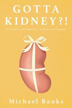 Paperback Gotta Kidney?!: A Journey Through Fear to Hope and Beyond Book
