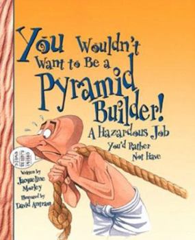 Paperback You Wouldn't Want to Be a Pyramid Builder!: A Hazardous Job You'd Rather Not Have Book