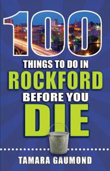 Paperback 100 Things to Do in Rockford Before You Die Book