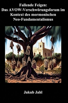 Fallende Feigen: Das AVOW-Verschwörungsforum im Kontext des mormonischen Neo-Fundamentalismus (German Edition)