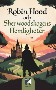 Robin Hood och Sherwoodskogens Hemligheter: 12 magiska berättelser om mod, vänskap och äventyr i Sherwoodskogen (Swedish Edition)