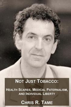 Paperback Not Just Tobacco: Health Scares, Medical Paternalism and Individual Liberty Book