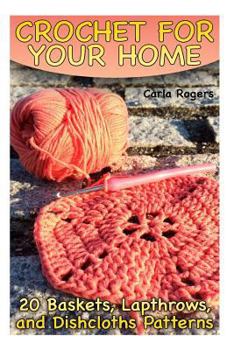 Paperback Crochet for Your Home: 20 Baskets, Lapthrows, and Dishcloths Patterns: (Crochet Patterns, Crochet Stitches) Book