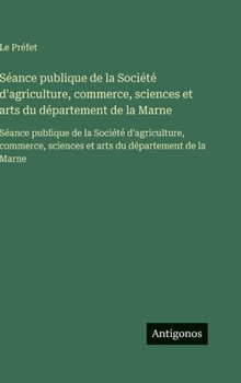Séance publique de la Société d'agriculture, commerce, sciences et arts du département de la Marne: Séance publique de la Société d'agriculture, ... du département de la Marne (French Edition)