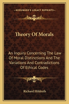 Paperback Theory Of Morals: An Inquiry Concerning The Law Of Moral Distinctions And The Variations And Contradictions Of Ethical Codes Book