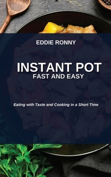 Instant Pot Fast and Easy: Eating with Taste and Cooking in a Short Time