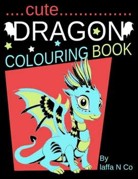 Cute Dragon Colouring Book: Magical Kids Entertainment For Toddlers And Younger Children To Get Creative (Dragon Coloring Sheets)
