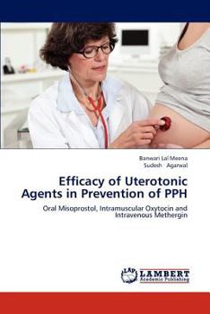 Efficacy of Uterotonic Agents in Prevention of PPH: Oral Misoprostol, Intramuscular Oxytocin and Intravenous Methergin