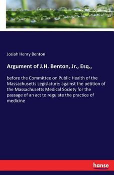 Paperback Argument of J.H. Benton, Jr., Esq.,: before the Committee on Public Health of the Massachusetts Legislature: against the petition of the Massachusetts Book