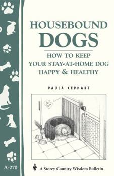 Paperback Housebound Dogs: How to Keep Your Stay-At-Home Dog Happy & Healthy: (Storey's Country Wisdom Bulletin A-270) Book