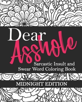 Paperback Dear Asshole: Sarcastic Insult and Swear Word Coloring Book, Midnight Edition: Funny Snarky Colouring Page Comebacks and Put Downs f Book