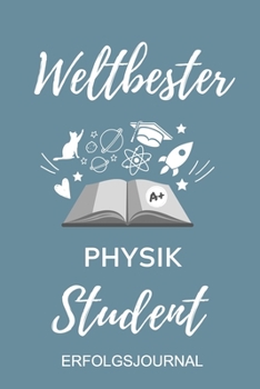 WELTBESTER PHYSIK STUDENT ERFOLGSJOURNAL: A5 ERFOLGSJOURNAL 2020 für Physik Studenten | zukünftige Physiker | zum Studienstart | Erstes Semester | ... Geschenkidee | Wissenschaft (German Edition)