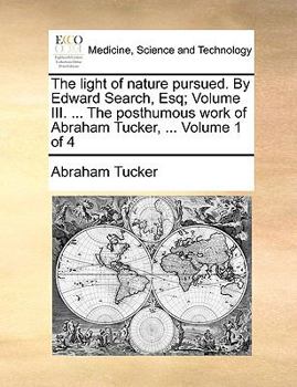 Paperback The Light of Nature Pursued. by Edward Search, Esq; Volume III. ... the Posthumous Work of Abraham Tucker, ... Volume 1 of 4 Book