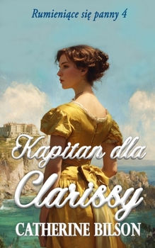 Kapitan dla Clarissy: Pelen przygód romans regencyjny o zbuntowanej damie i odwaznym kapitanie (Rumieniace Sie Panny) (Polish Edition)