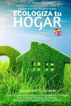 Paperback ECOLOGIZA tu HOGAR - Edición Bilingüe Español-Inglés: Crea Un Ambiente Seguro y Saludable En Tu Hogar, Con Recetas Caseras No Tóxicas, Naturales y Fra [Spanish] Book