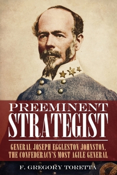 Hardcover Preeminent Strategist: General Joseph Eggleston Johnston, the Confederacy's Most Agile General Book
