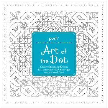 Paperback Posh Art of the Dot: Create Stunning Kolam Patterns That Flow Through and Around Dots Book